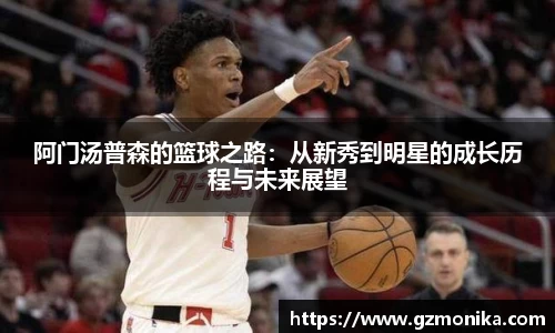 阿门汤普森的篮球之路：从新秀到明星的成长历程与未来展望